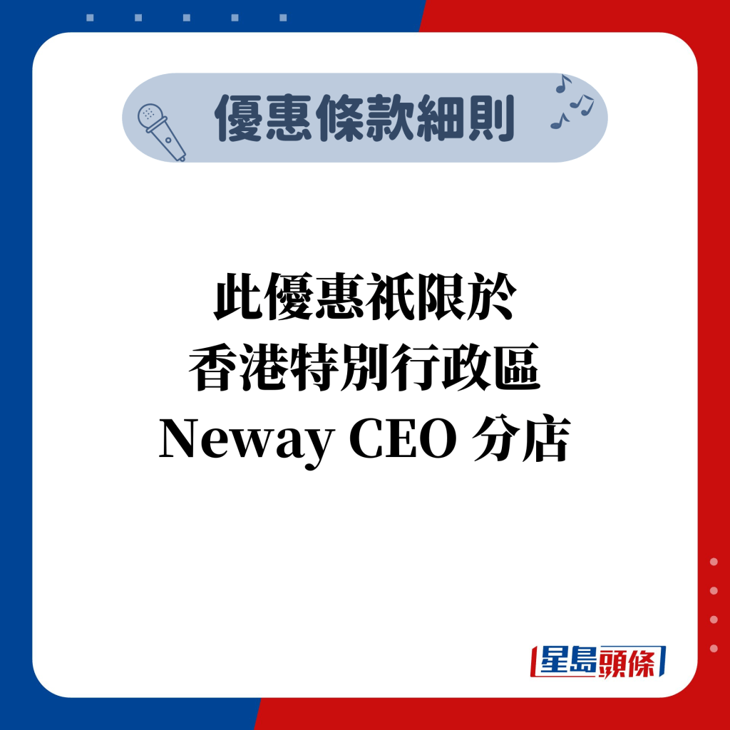 此優惠祇限於香港特別行政區 Neway CEO 分店