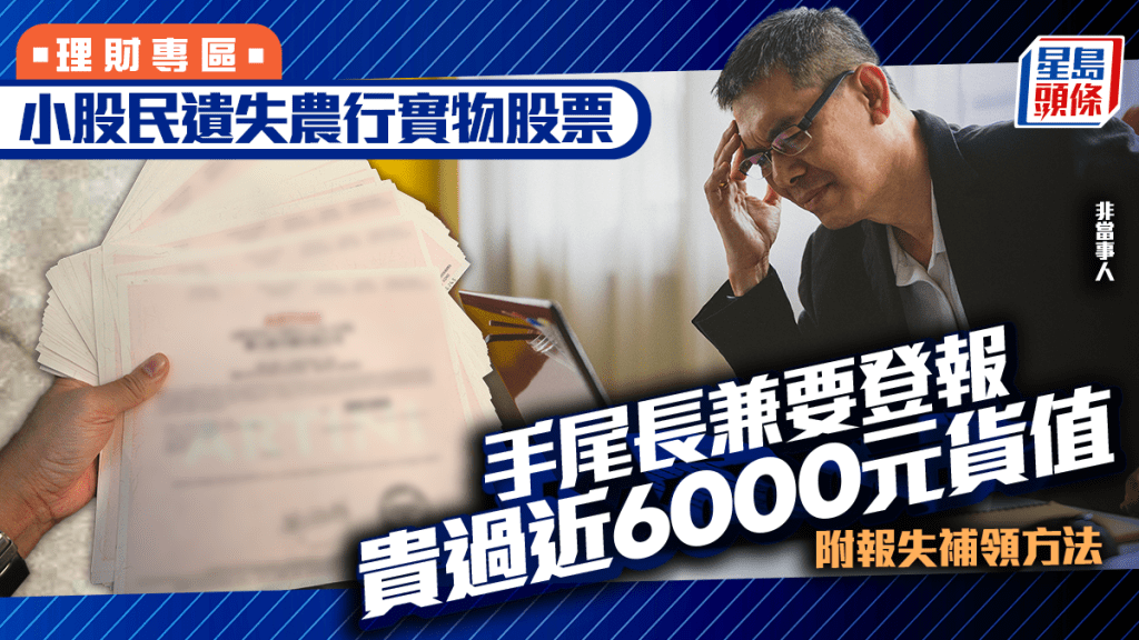 小股民遺失農行實物股票 手尾長兼要登報 貴過近6000元貨值 附報失補領方法