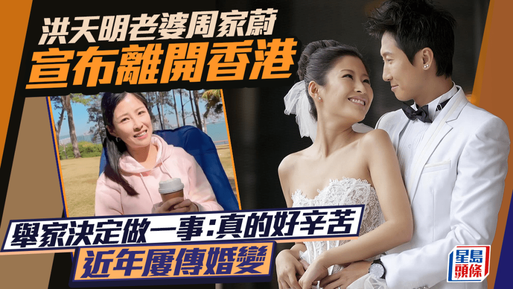 洪天明老婆周家蔚宣布離開香港   舉家決定做一事：真的好辛苦  近年屢傳婚變