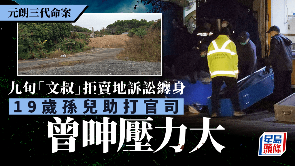 元朗三代命案｜9旬翁拒賣地接連惹訴訟 19歲孫兒助打官司壓力爆煲疑釀命案