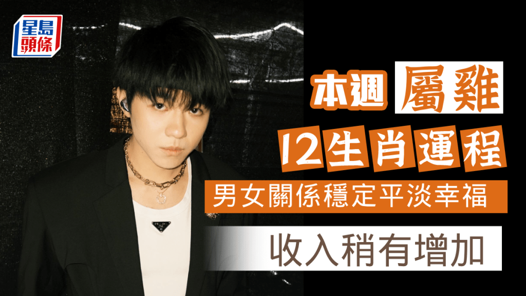 生肖運程｜屬雞男女關係趨穩定 平淡中見幸福 自由職業人士 收入稍有增加