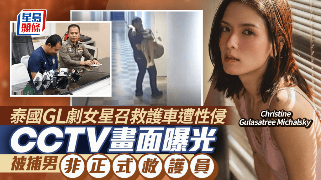 泰国女星Christine Gulasatree Michalsky召救护车遭性侵  CCTV画面曝光  被捕男非正式救护员