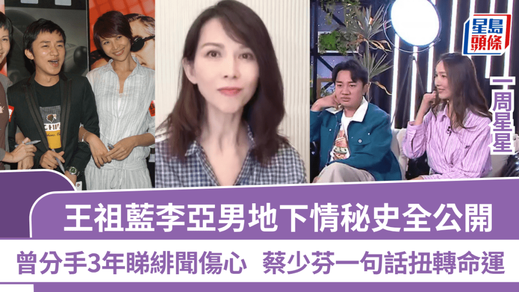 王祖藍李亞男地下情秘史全公開  曾分手3年睇緋聞傷心  蔡少芬一句話扭轉命運丨一周星星