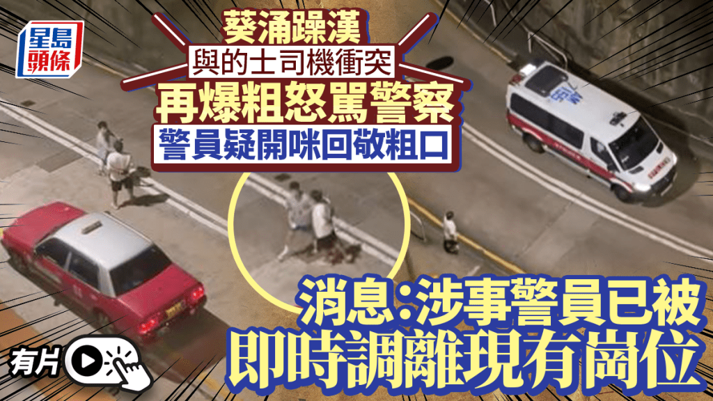 【有片】葵涌的士爭執案 警車開咪與6旬男乘客粗口對罵 涉事警被調離崗位