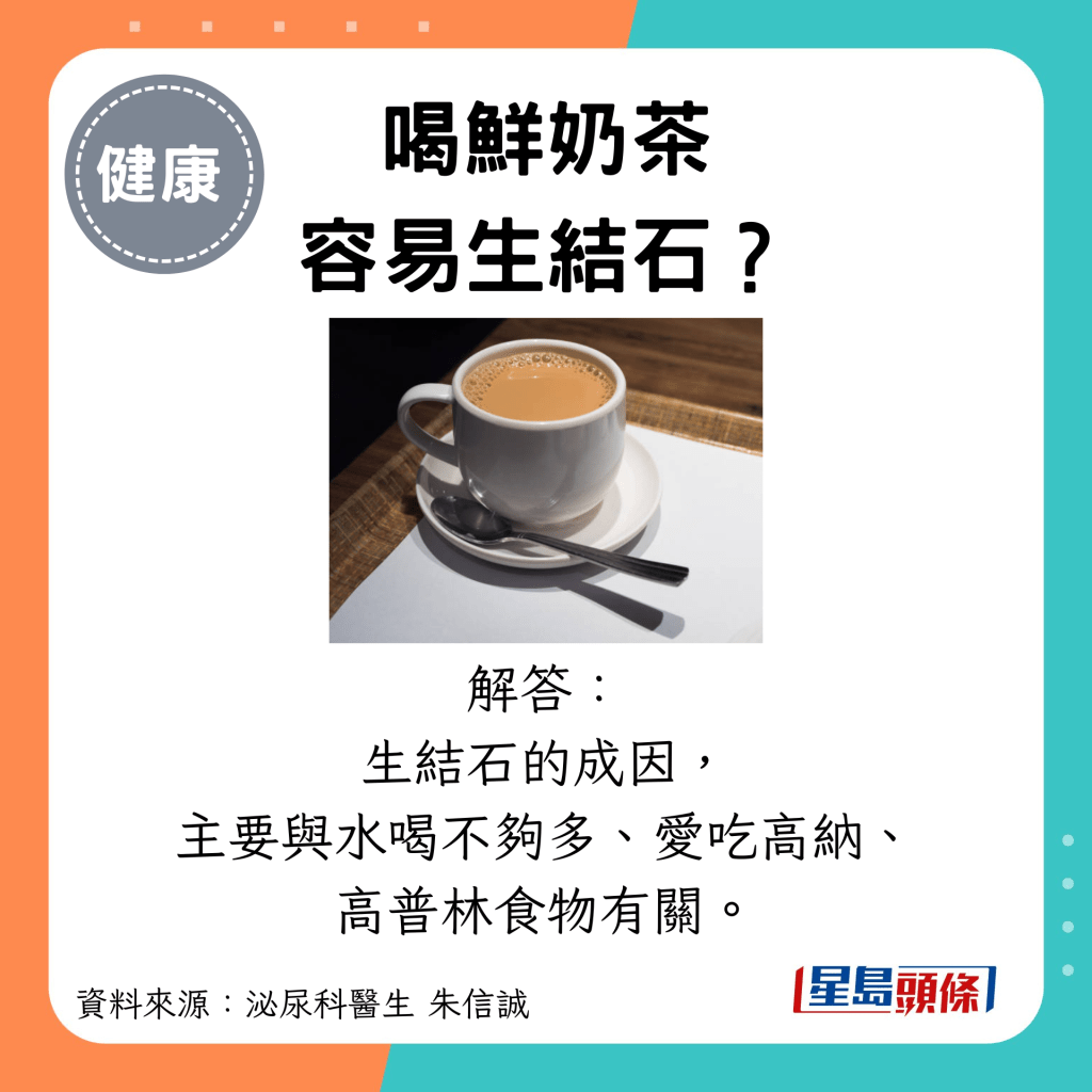 喝鲜奶茶 容易生结石？解答： 生结石的成因， 主要与水喝不够多、爱吃高纳、 高普林食物有关。