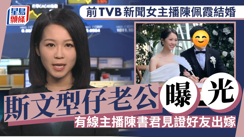 前TVB新聞女主播陳佩霞結婚！斯文型仔老公曝光  有線主播陳書君見證好友出嫁