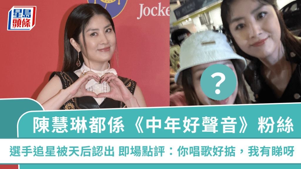 陳慧琳都係《中年好聲音》粉絲  選手追星被天后認出  即場點評：你唱歌好掂，我有睇呀