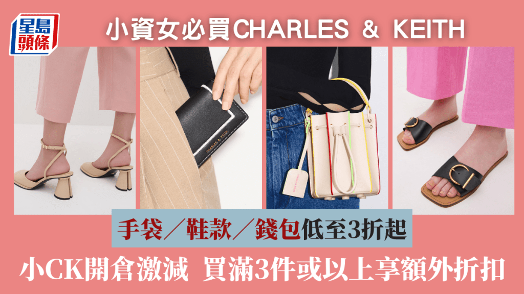 小資女必買CHARLES & KEITH! 小CK開倉激減低至3折起 手袋/鞋款/錢包優惠價發售 買滿3件或以上再享額外折扣