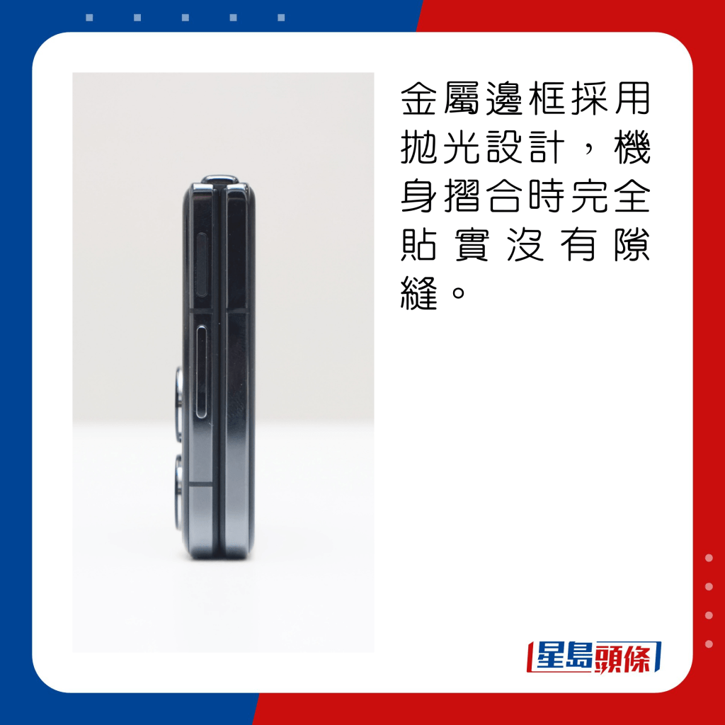 金屬邊框採用拋光設計，機身摺合時完全貼實沒有隙縫。