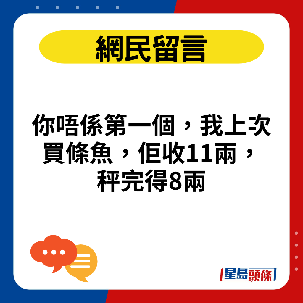 你唔係第一個，我上次買條魚，佢收11兩，秤完得8兩