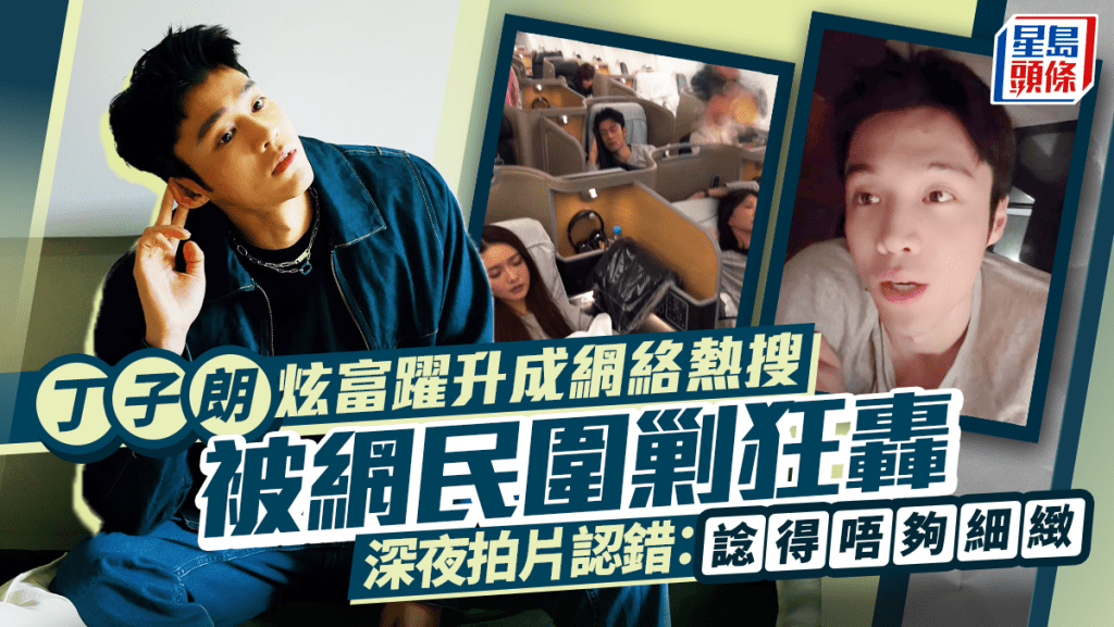 丁子朗炫富惹出禍躍升成網絡熱搜被網民圍剿狂轟 深夜拍片認錯：諗得唔夠細緻