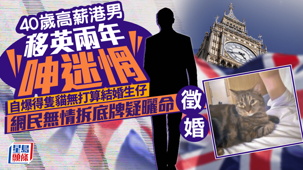40歲高薪港男移英兩年呻迷惘 自爆得隻貓無打算結婚生仔 網民無情拆底牌疑曬命徵婚｜Juicy叮