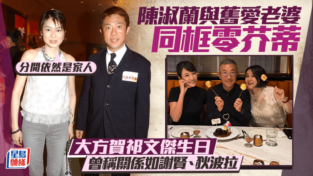 陳淑蘭與舊愛老婆同框零芥蒂  大方賀祁文傑生日  曾稱關係如謝賢狄波拉：分開依然是家人