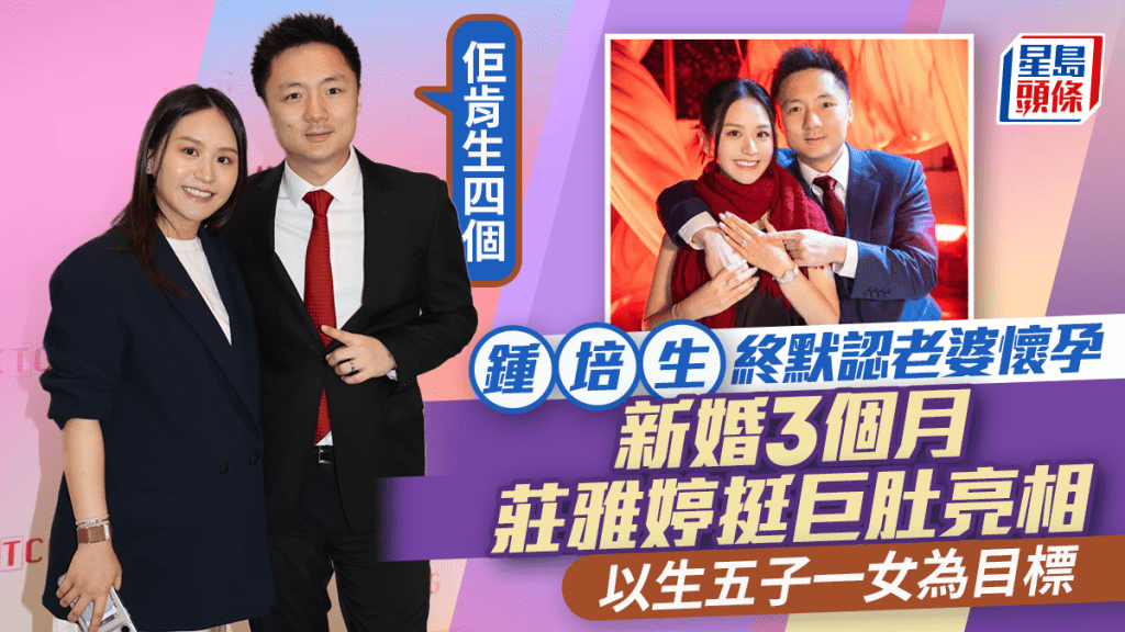 钟培生终认老婆怀孕：佢肯生四个  新婚3个月庄雅婷挺巨肚亮相  以生五子一女为目标