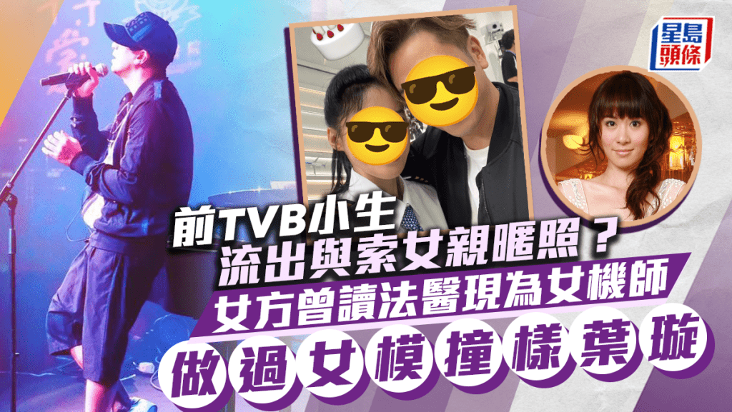 前TVB小生傳甩拖後流出與索女親暱合照？女方曾讀法醫現為女機師 做過女模撞樣葉璇