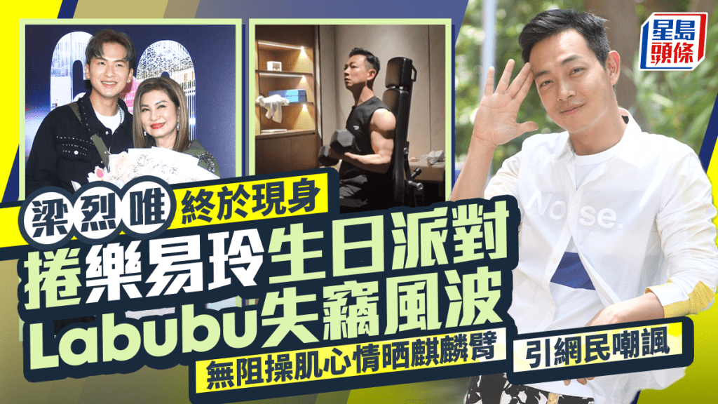 梁烈唯終於現身！捲樂易玲生日派對Labubu失竊風波  無阻操肌心情晒麒麟臂  引網民嘲諷