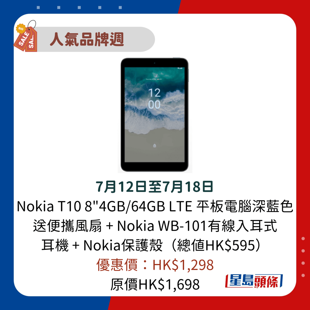 7月12日至7月18日 Nokia T10 8"4GB/64GB LTE 平板电脑深蓝色送便携风扇 + Nokia WB-101有线入耳式 耳机 + Nokia保护壳（总值HK$595） 优惠价：HK$1,298 原价HK$1,698