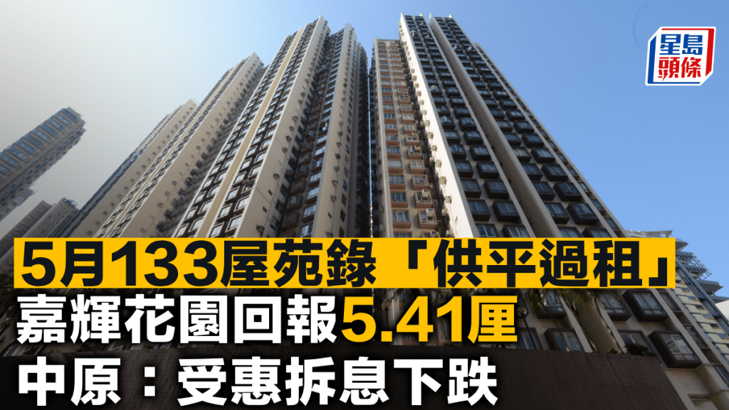 5月133屋苑錄「供平過租」 嘉輝花園回報5.41厘 中原:受惠拆息下跌
