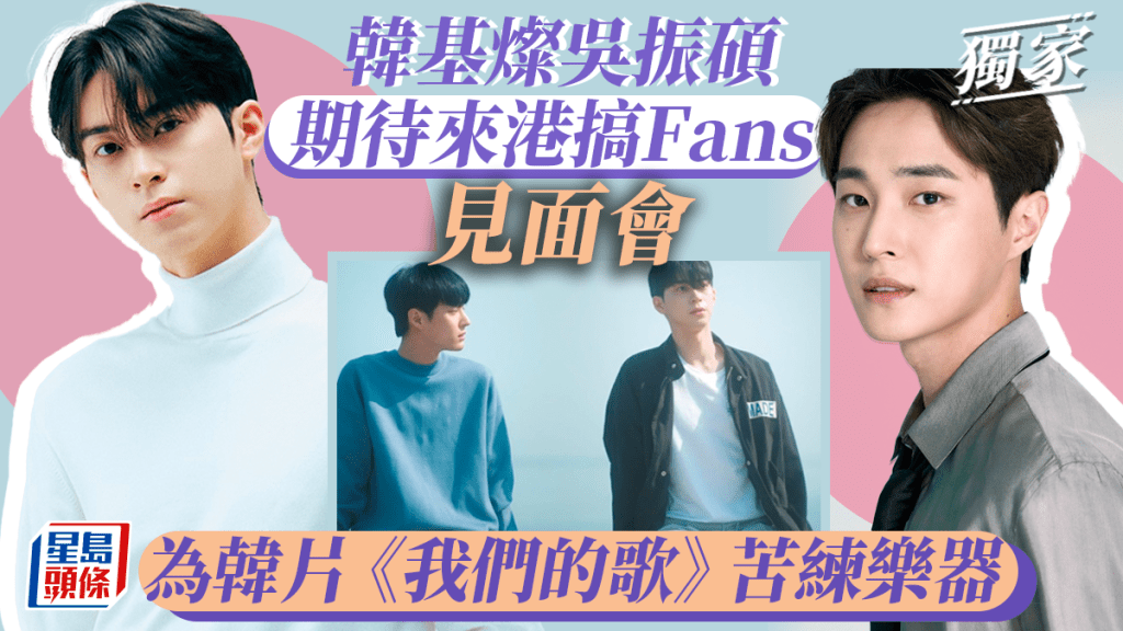 獨家丨韓基燦吳振碩期待來港搞Fans見面會 為韓片《我們的歌》苦練樂器