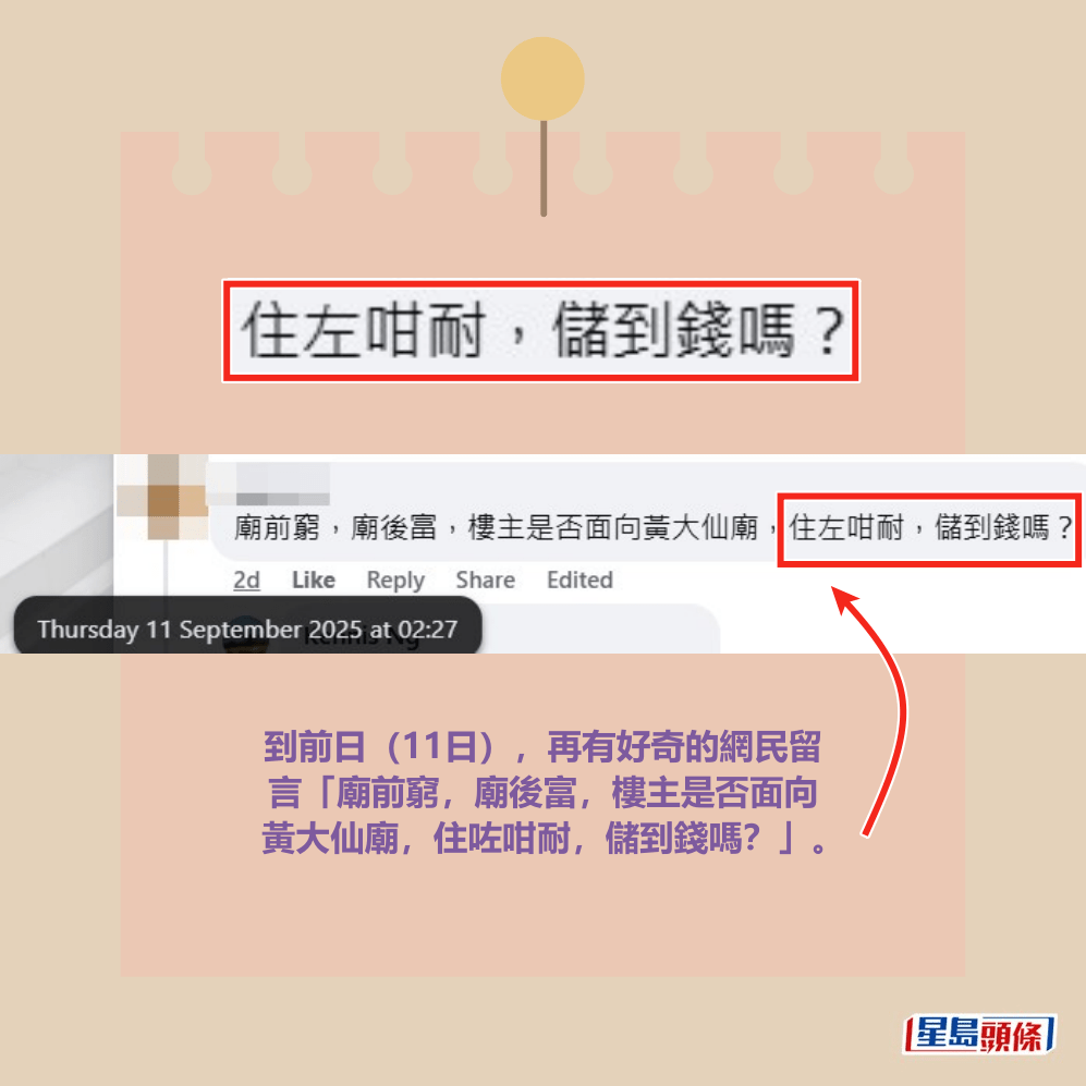 到前日(11日),再有好奇的網民留 言「廟前窮,廟後富,樓主是否面向 黃大仙廟,住咗咁耐,儲到錢嗎?」。fb「公屋討論區 - 香港facebook群組」截圖 到前日(11日),再有好奇的網民留 言「廟前窮,廟後富,樓主是否面向 黃大仙廟,住咗咁耐,儲到錢嗎?」。fb「公屋討論區 - 香港facebook群組」截圖