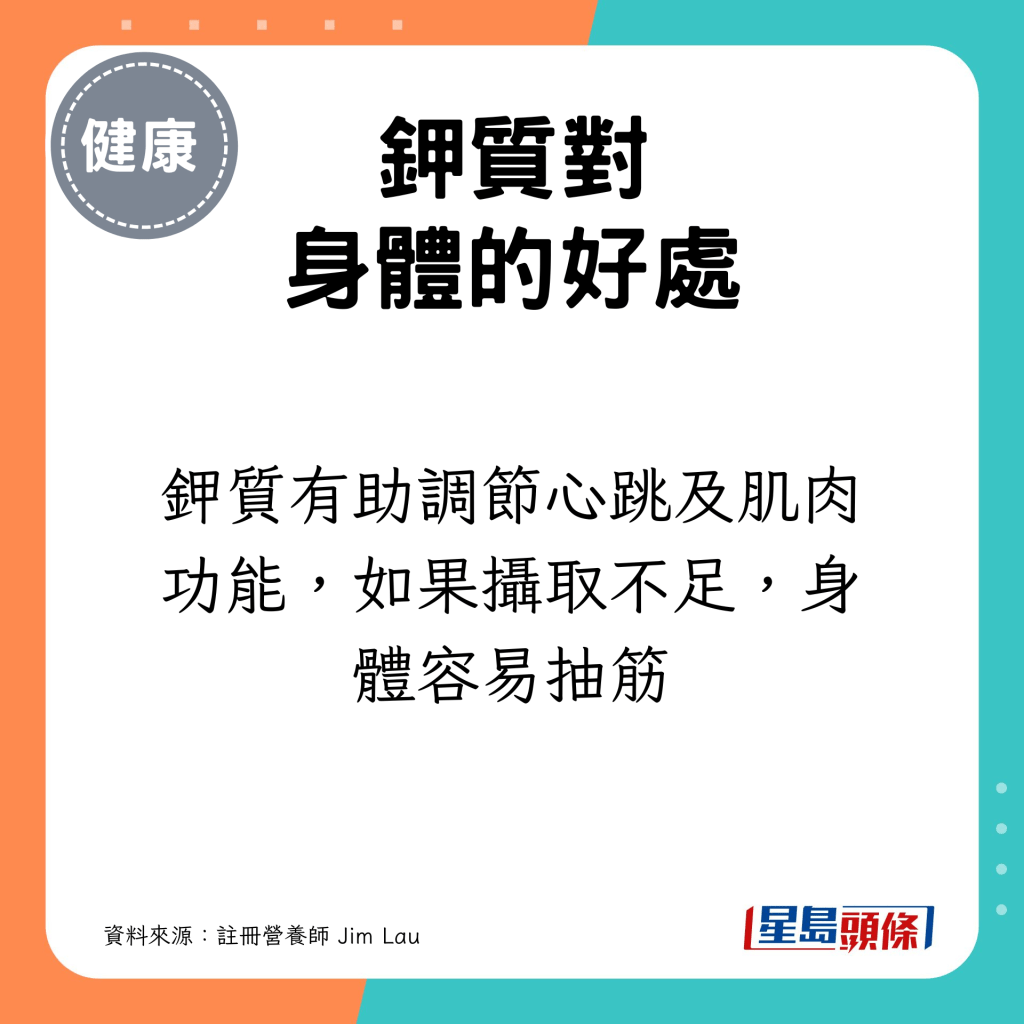 钾质也是身体需要的元素，有助调节心跳及肌肉功能，如果摄取不足，身体容易抽筋