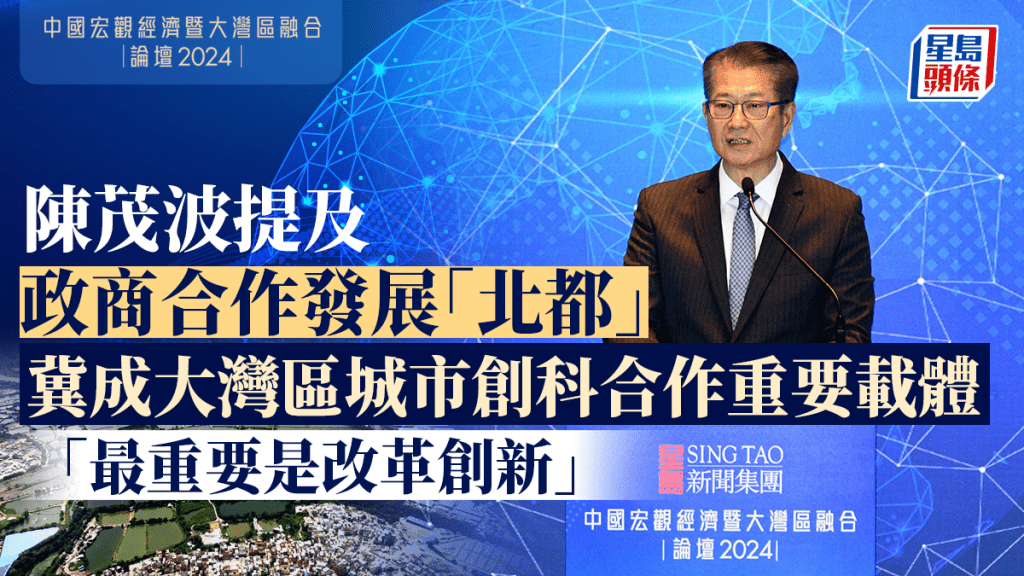 陳茂波提及政商合作發展「北都」  冀成大灣區城市創科合作重要載體「最重要是改革創新」｜星島中國宏觀經濟論壇