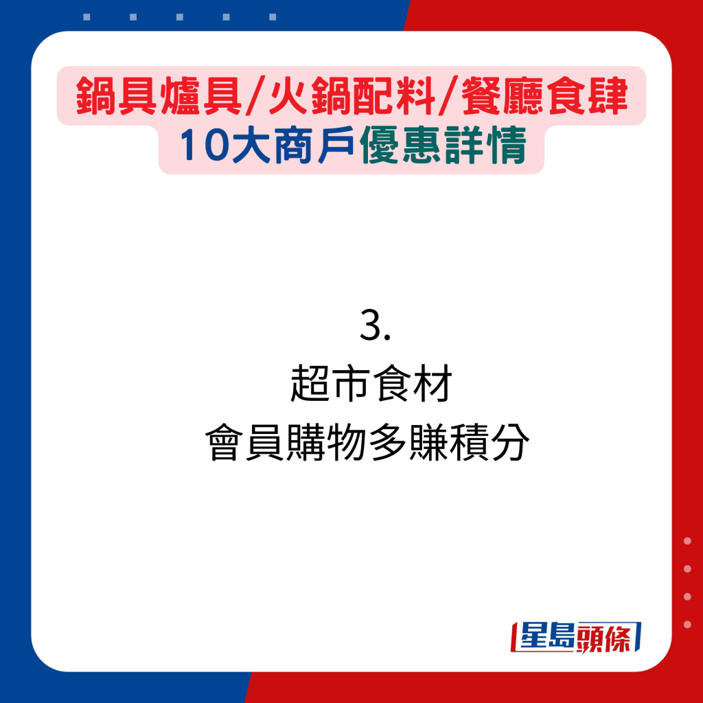 锅具炉具/火锅配料/餐厅食肆 10大商户优惠详情：3.  超市食材  会员购物多赚积分  