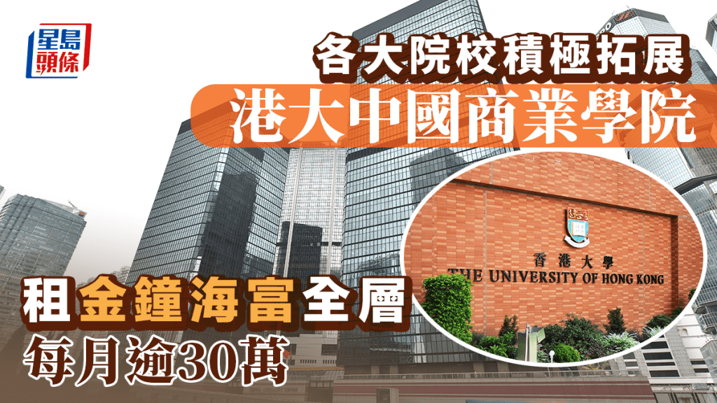 各大院校積極拓展 港大中國商業學院租金鐘海富全層 每月逾30萬