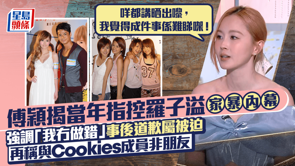 傅穎自爆得罪TVB真相  為指控羅子溢家暴道歉屬被迫：我冇做錯  稱與Cookies成員不是朋友
