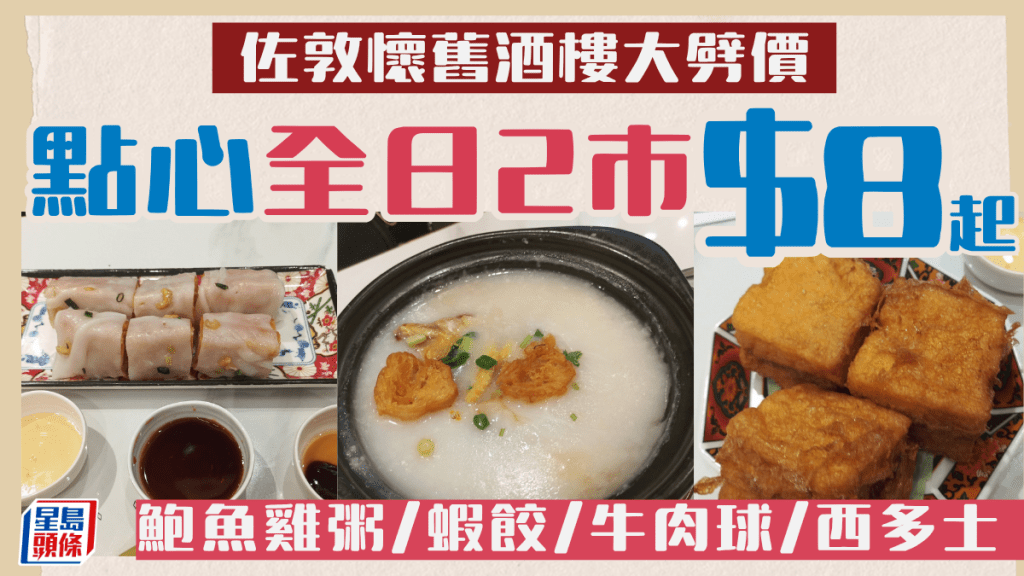 佐敦懷舊酒樓大劈價！點心全日兩市$8起 鮑魚雞粥/蝦餃/牛肉球/西多士
