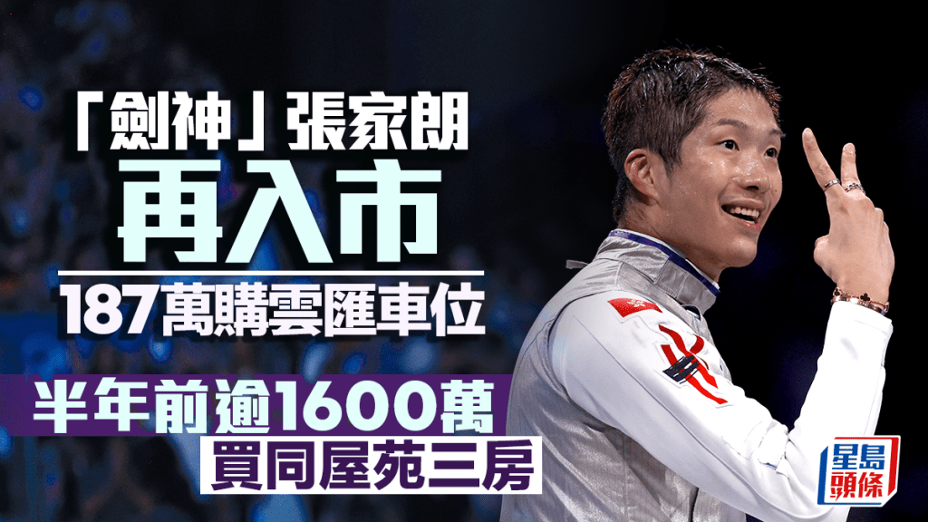 「劍神」張家朗再入市 187萬購雲匯車位 半年前逾1600萬買同屋苑3房