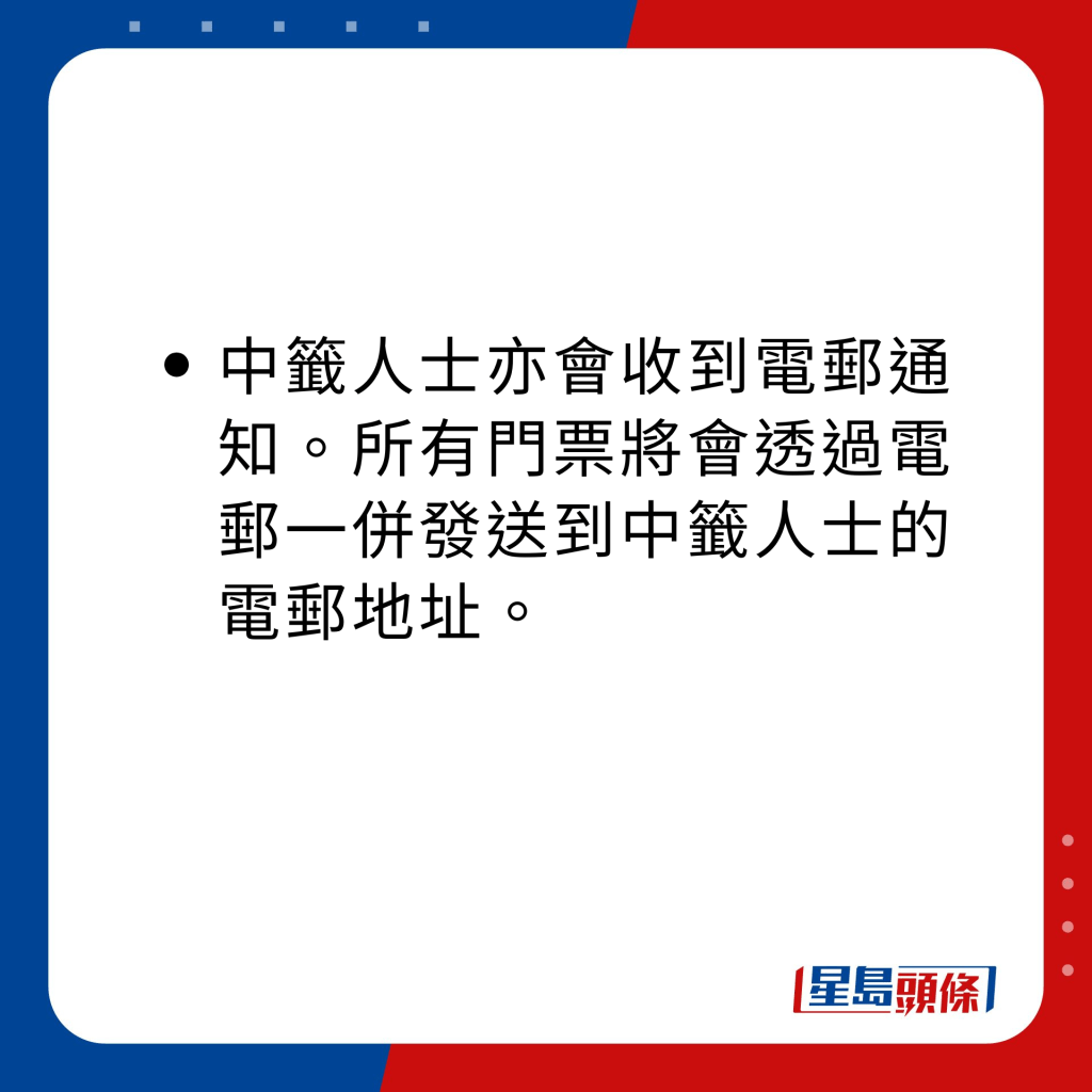 中籤人士亦會收到電郵通知。所有門票將會透過電郵一併發送到中籤人士的電郵地址。