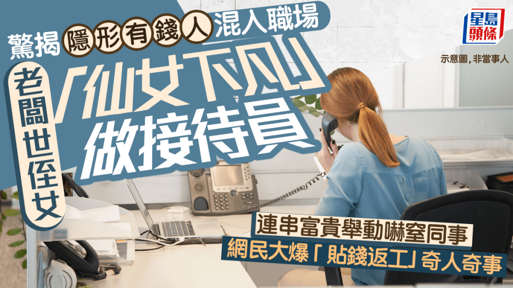 隱形有錢人混入職場 老闆世侄女做接待員 連串富貴舉動嚇窒同事 網民大爆「貼錢打工」奇人奇事｜Juicy叮