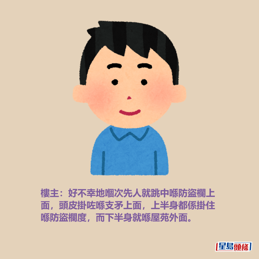 樓主:好不幸地嗰次先人就跳中喺防盜欄上 面,頭皮掛咗喺支矛上面,上半身都係掛住 喺防盜欄度,而下半身就喺屋苑外面。 樓主:好不幸地嗰次先人就跳中喺防盜欄上 面,頭皮掛咗喺支矛上面,上半身都係掛住 喺防盜欄度,而下半身就喺屋苑外面。