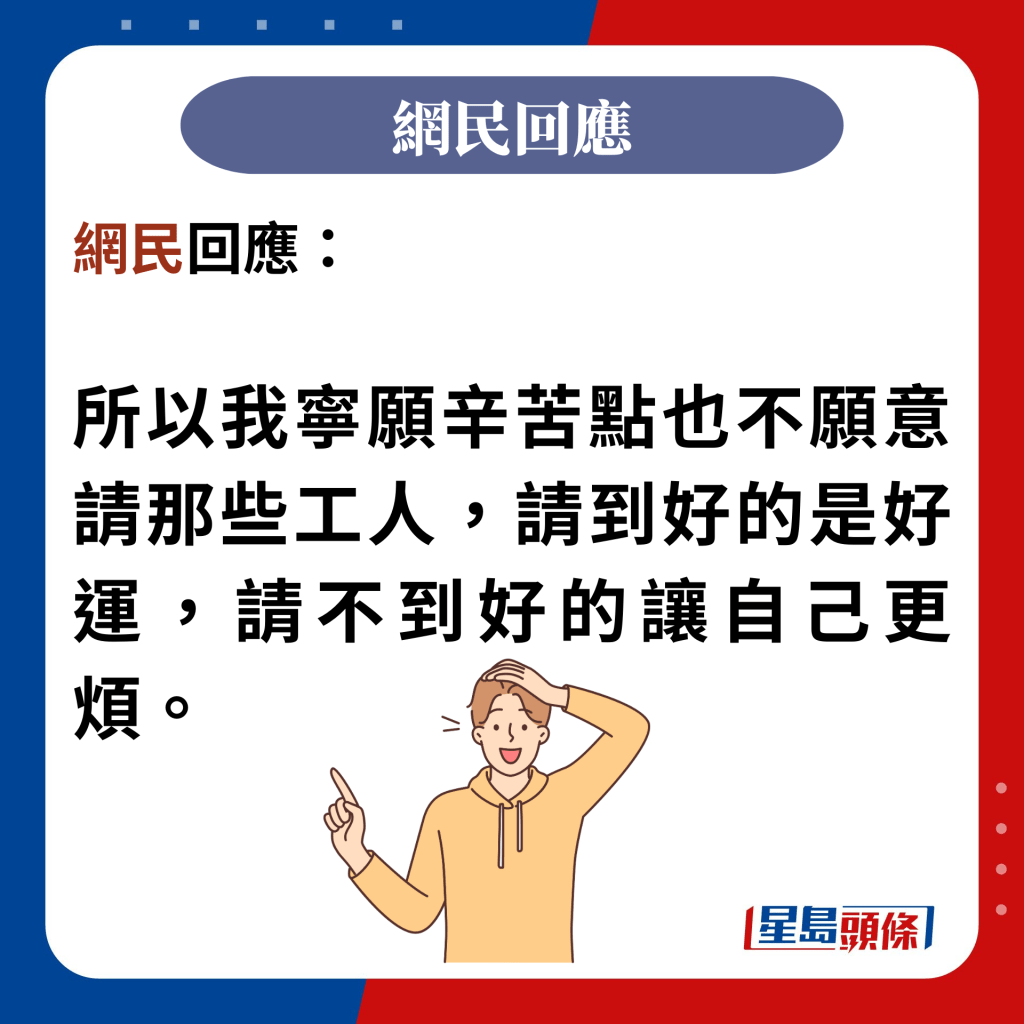 网民回应：  所以我宁愿辛苦点也不愿意请那些工人，请到好的是好运，请不到好的让自己更烦。