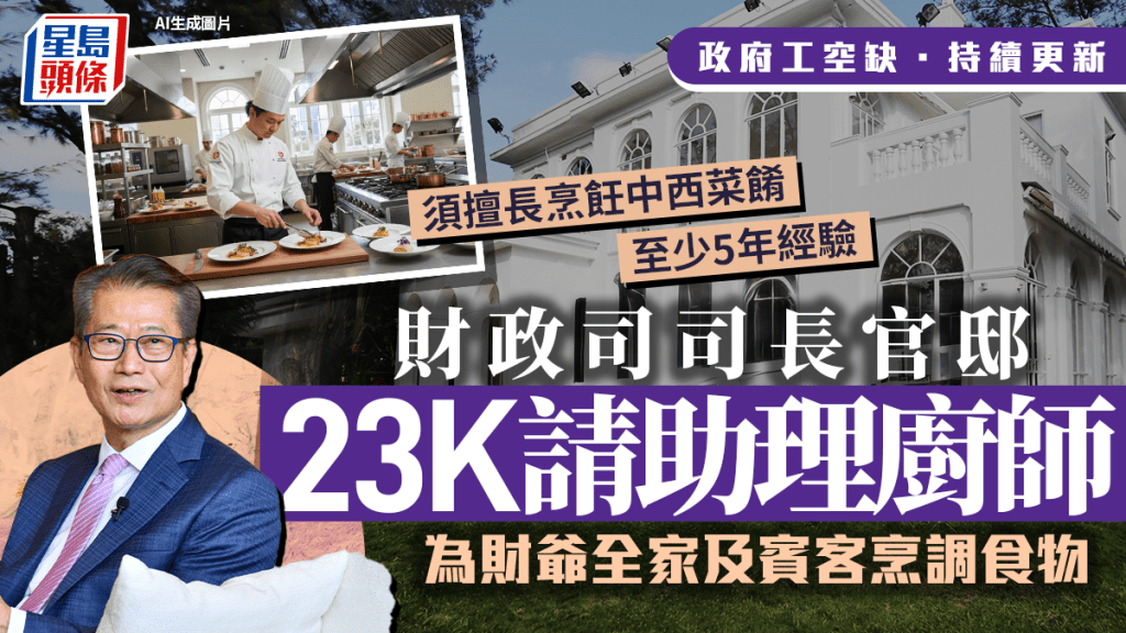 政府工空缺2025︱財爺官邸23K請助理廚師 須擅長中西菜餚及5年經驗 即睇申請方法！