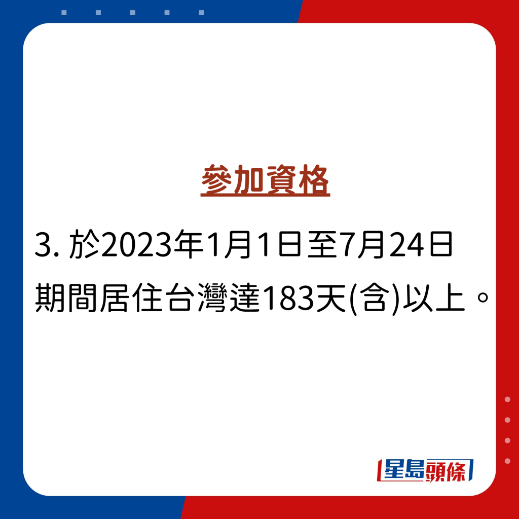 參加資格：於2023年1月1日至7月24日 期間居住台灣達183天(含)以上。
