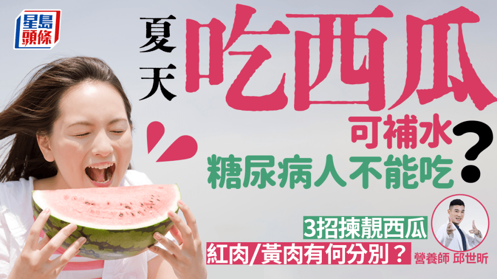 夏天吃西瓜可以消暑補水嗎？糖尿病人不能吃？專家教3招揀靚西瓜 紅肉還是黃肉好？