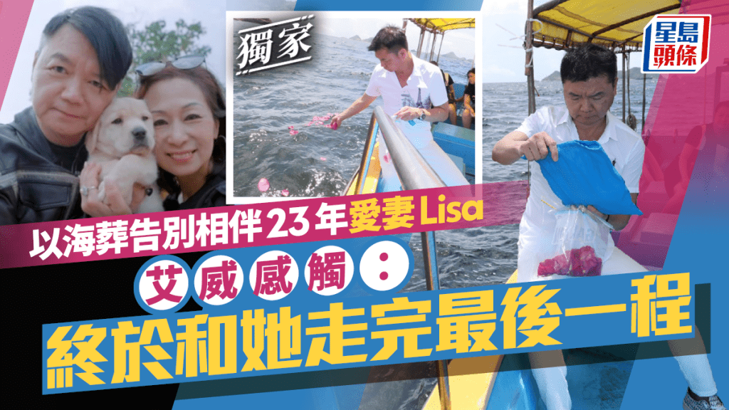 艾威以海葬告別相伴23年愛妻Lisa  感觸：終於和她走完最後一程丨獨家