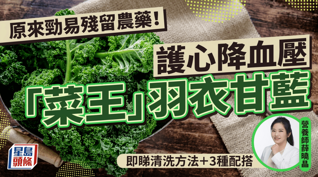 「菜王」羽衣甘藍  護心降血壓  原來勁易殘留農藥！  即睇清洗方法+3種配搭
