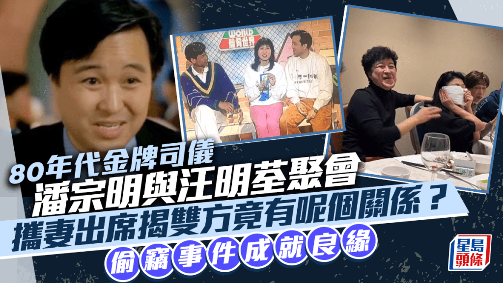 80年代金牌司儀潘宗明與汪明荃聚會 攜妻出席揭雙方竟有呢個關係？ 偷竊事件成就良緣