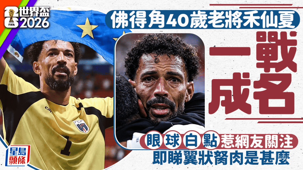 世界盃2026｜佛得角40歲老將禾仙夏一戰成名  眼球白點惹網友關注 了解翼狀胬肉是甚麼？