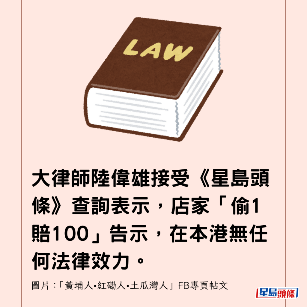  大律師陸偉雄接受《星島頭條》查詢表示，店家「偷1賠100」告示，在本港無任何法律效力。