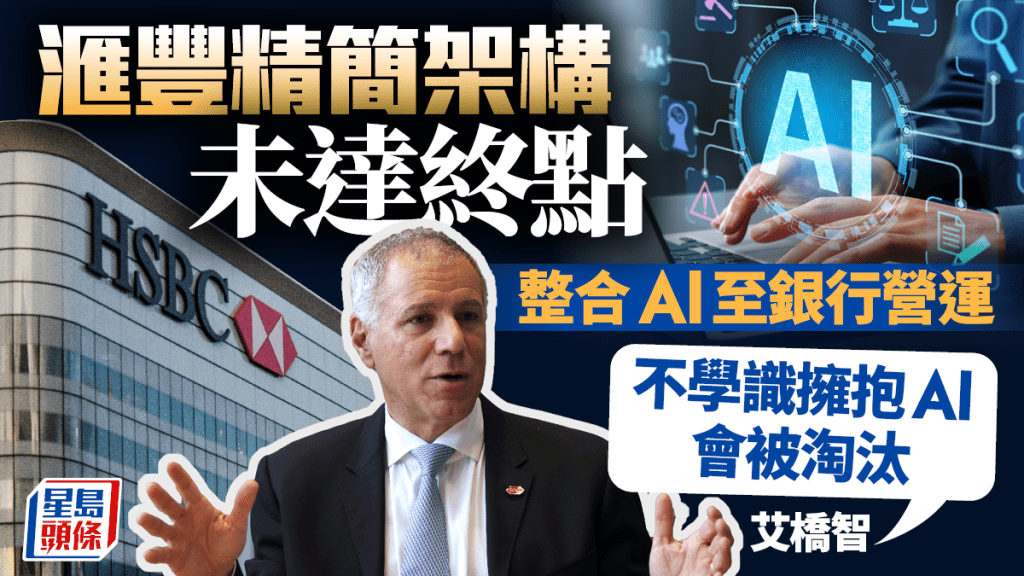 滙豐精簡架構未達終點 整合AI至銀行營運 艾橋智：不學識擁抱AI會被淘汰