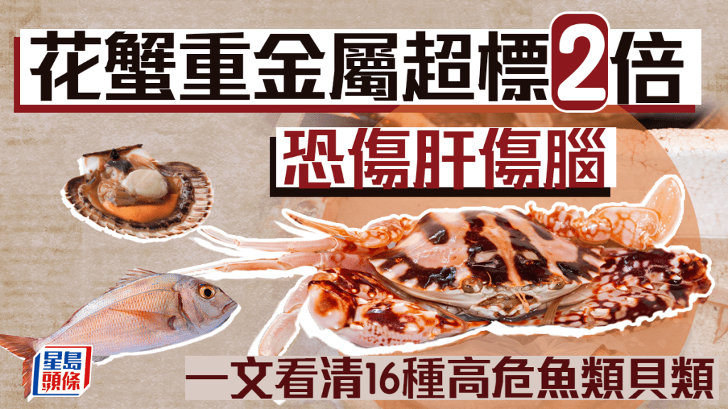 海鮮重金屬｜花蟹被驗出重金屬超標2倍 恐傷肝傷腦 16種魚類貝類也高危