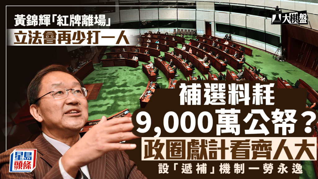 大棋盤︱黃錦輝「紅牌離場」 補選料耗9,000萬公帑 修例「遞補」一勞永逸？
