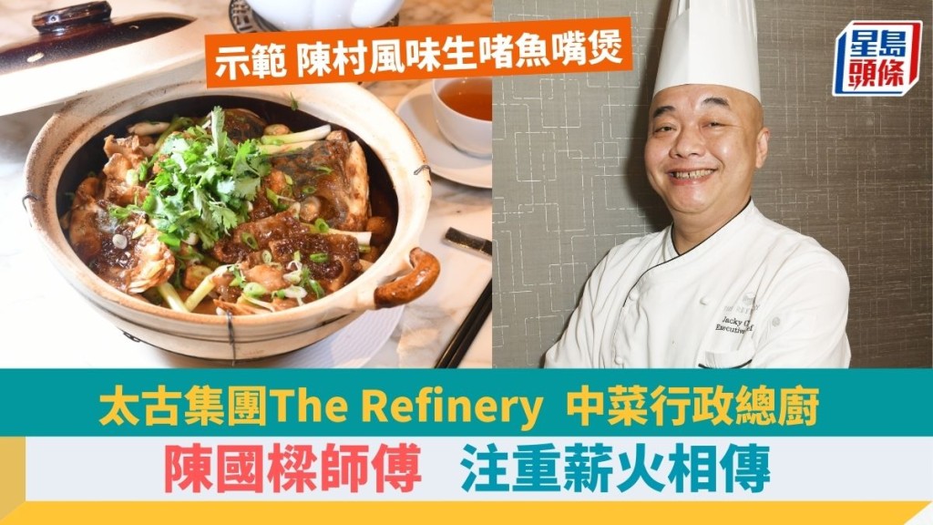 太古集團The Refinery中菜行政總廚陳國樑師傅 重視培育後輩 4招秘訣示範陳村風味生啫魚嘴煲食譜｜香港情味