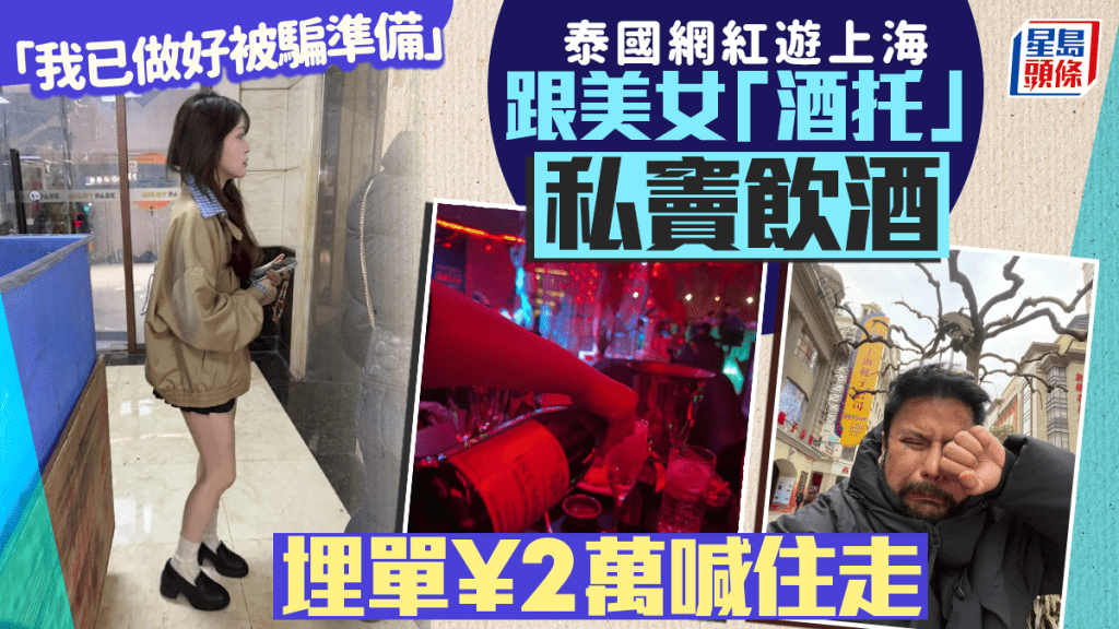 泰國網紅在上海疑遇到美女酒托「被騙」去私竇飲酒，2萬人民幣埋單。
