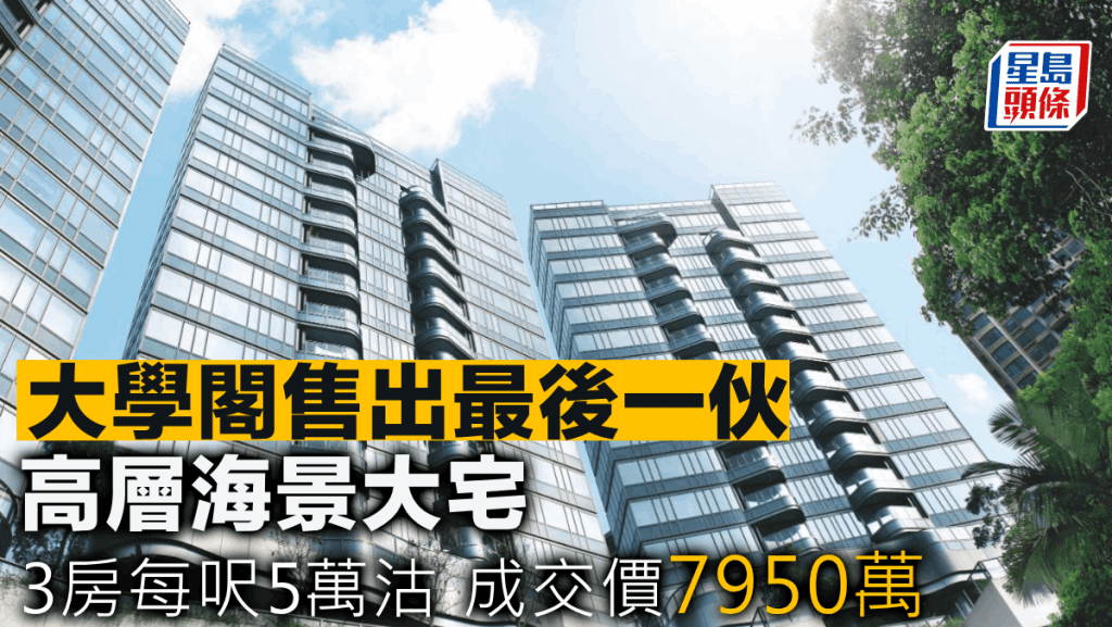 大學閣售出最後一伙高層海景大宅 3房每呎5萬沽 成交價7950萬