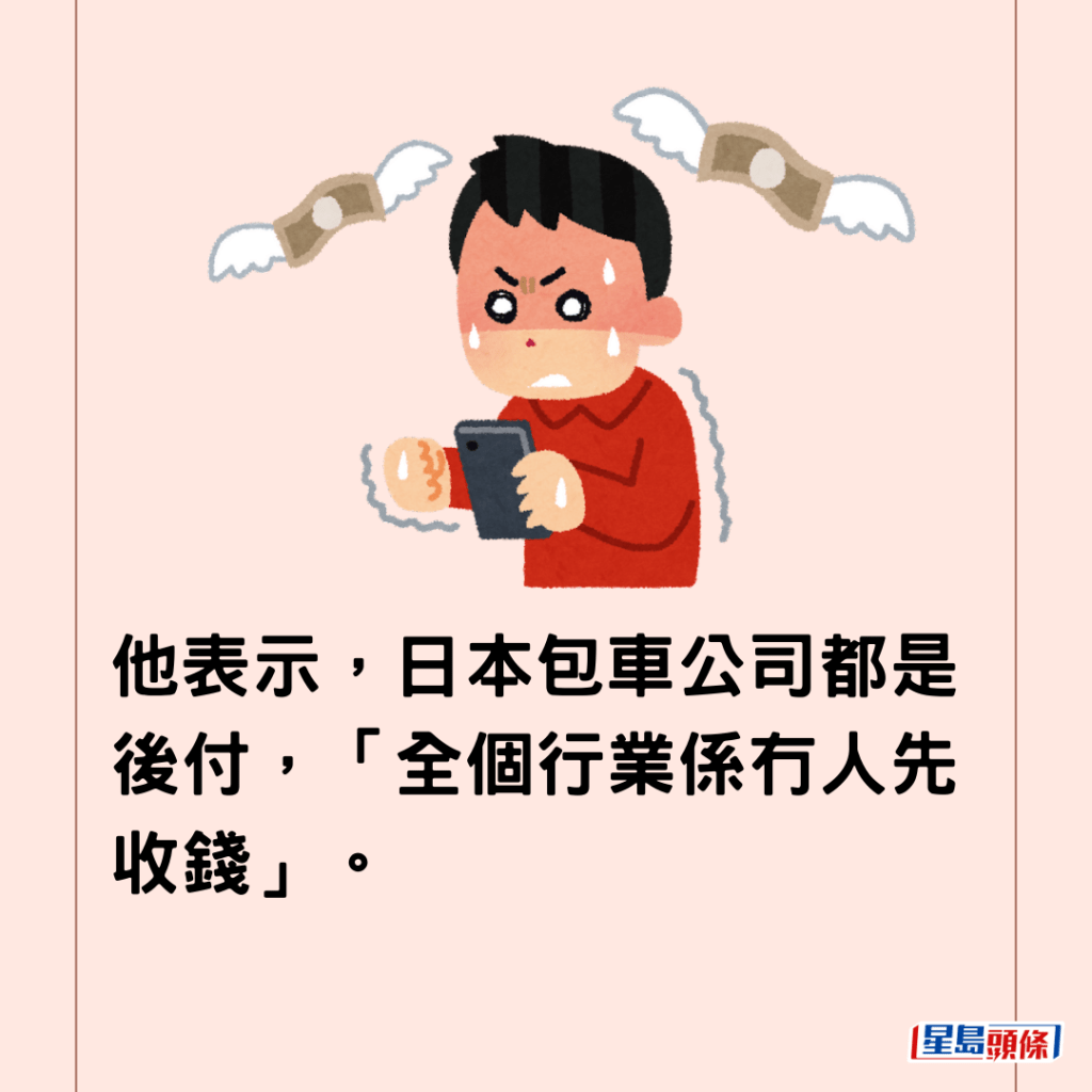 他表示，日本包車公司都是後付，「全個行業係冇人先收錢」。
